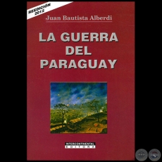 LA GUERRA DEL PARAGUAY - REEDICIN 2012 - Autor: JUAN BAUTISTA ALBERDI - Ao: 2012